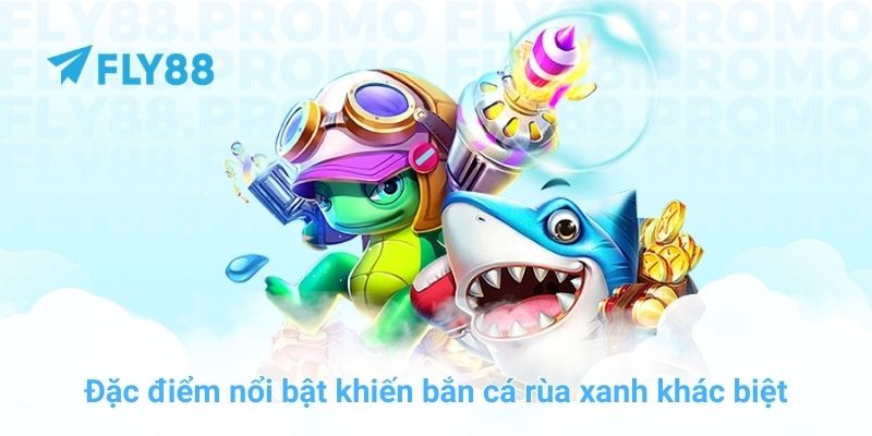 Đặc điểm nổi bật khiến bắn cá rùa xanh khác biệt